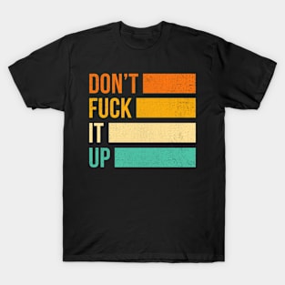 Don't Fuck It Up Funny T-Shirt